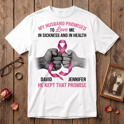 My Husband Promised To Love Me He Kept That Promise Cancer T Shirt, Personalized Couple Gift