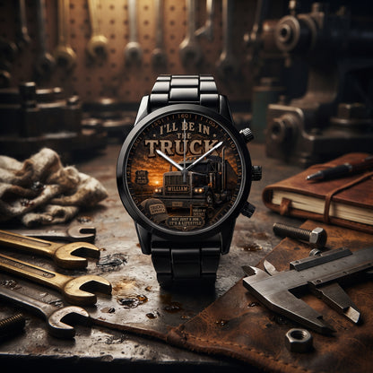 I’ll Be In The Truck Personalized Trucker Men’s Watch – Custom Name Semi-Truck Driver Gift