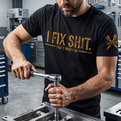 I Fix Sh!T That's What I Do - Funny Gifts For Men, Husband, Dad, Grandpa, Mechanic Handyman - Personalized Shirt